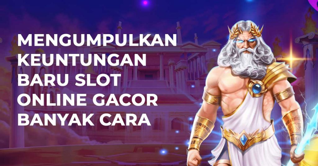 Mengumpulkan Keuntungan Baru Slot Online Gacor Banyak Cara