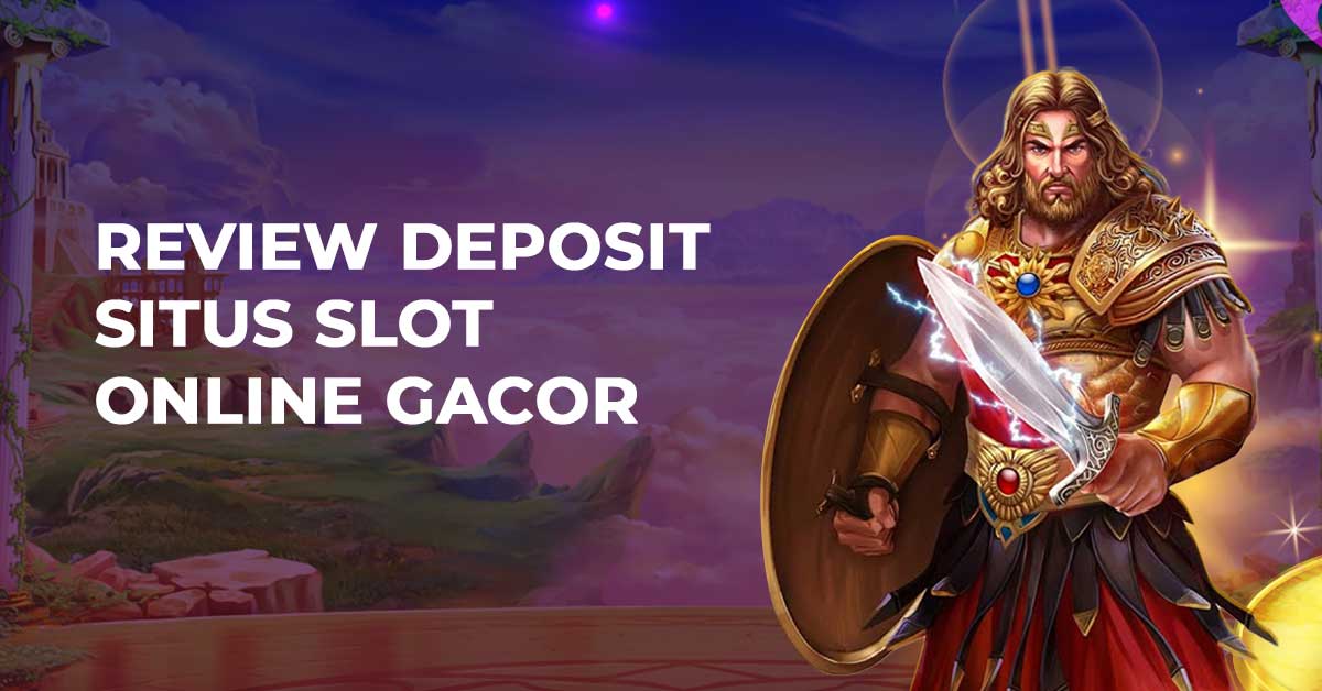 Review Deposit Situs Slot Online Gacor